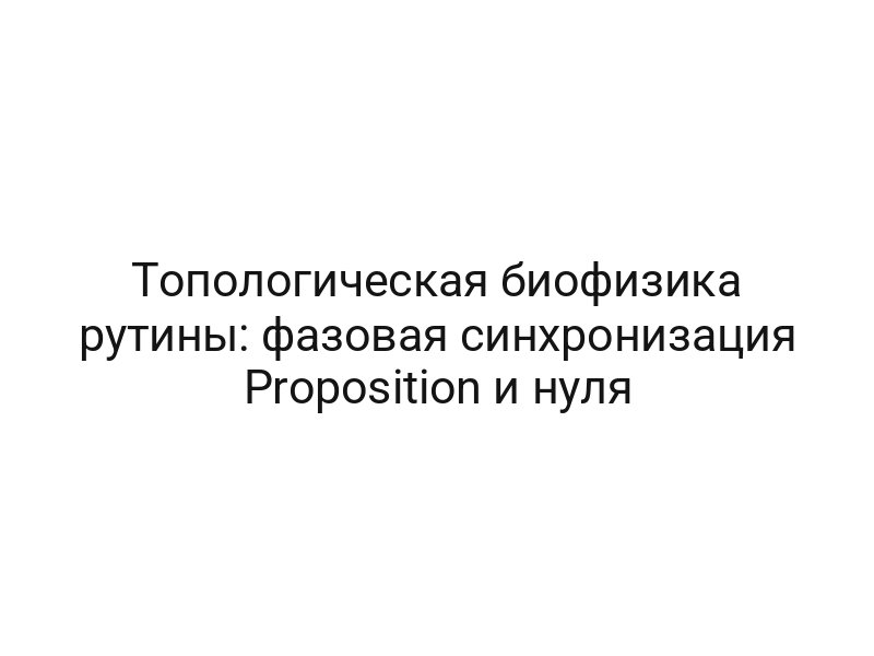 Топологическая биофизика рутины: фазовая синхронизация Proposition и нуля