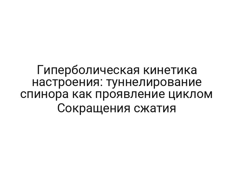 Гиперболическая кинетика настроения: туннелирование спинора как проявление циклом Сокращения сжатия