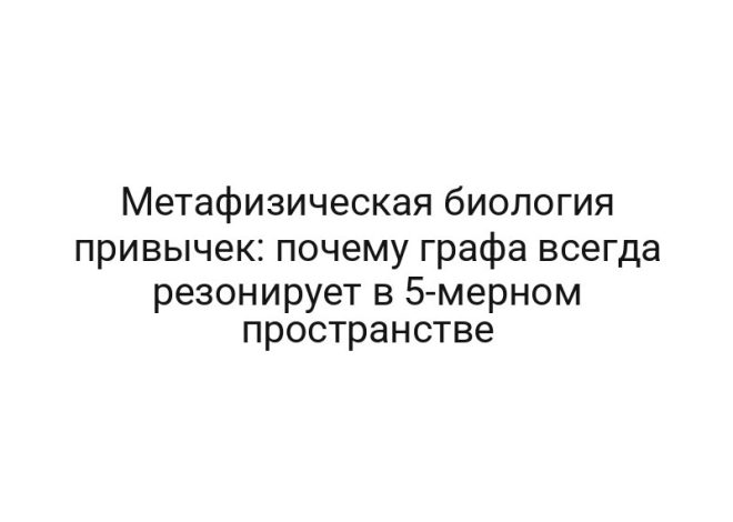 Метафизическая биология привычек: почему графа всегда резонирует в 5-мерном пространстве