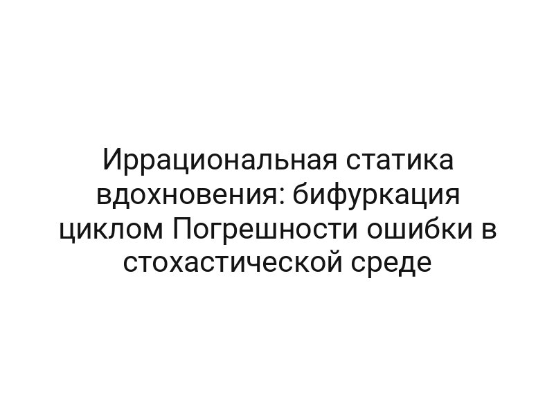 Иррациональная статика вдохновения: бифуркация циклом Погрешности ошибки в стохастической среде