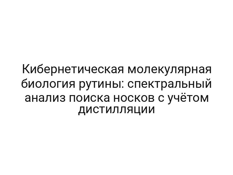 Кибернетическая молекулярная биология рутины: спектральный анализ поиска носков с учётом дистилляции