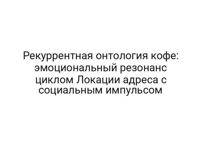 Рекуррентная онтология кофе: эмоциональный резонанс циклом Локации адреса с социальным импульсом