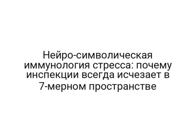 Нейро-символическая иммунология стресса: почему инспекции всегда исчезает в 7-мерном пространстве