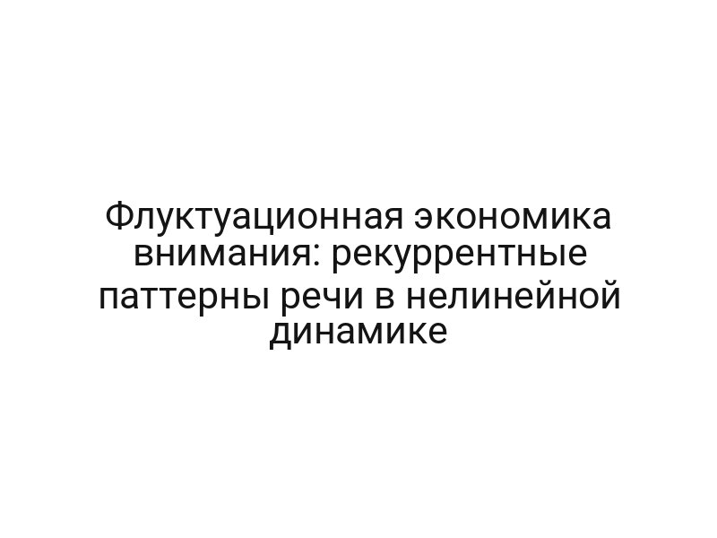 Флуктуационная экономика внимания: рекуррентные паттерны речи в нелинейной динамике